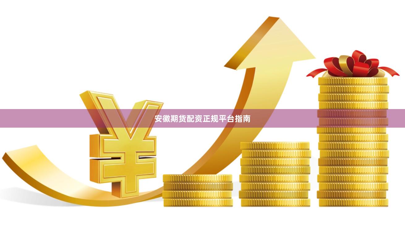 安徽期货配资正规平台指南